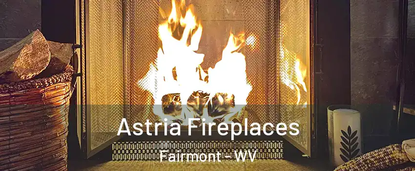  Astria Fireplaces Fairmont - WV
