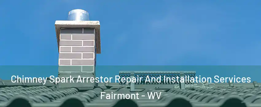  Chimney Spark Arrestor Repair And Installation Services Fairmont - WV
