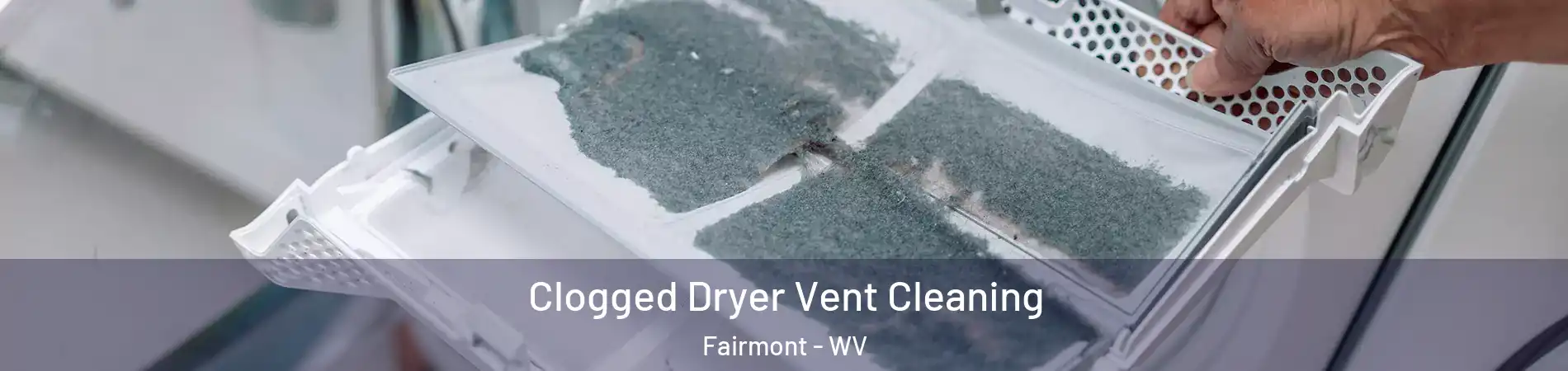  Clogged Dryer Vent Cleaning Fairmont - WV
