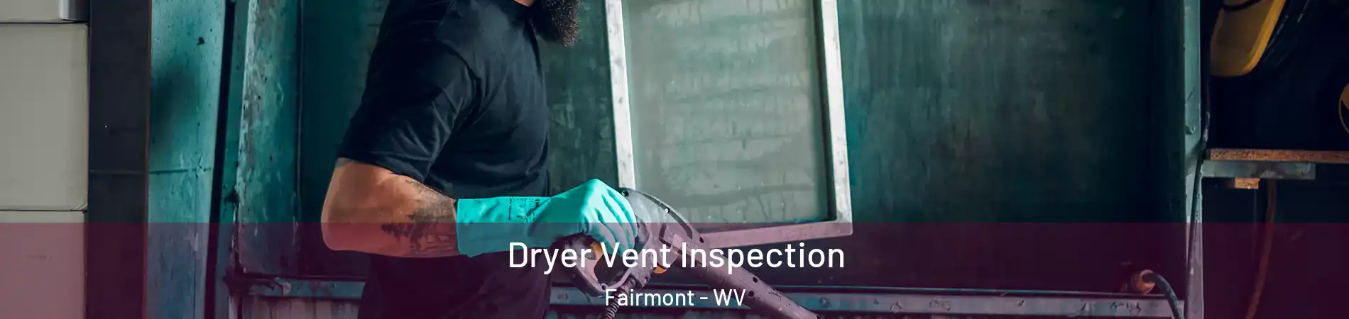 Dryer Vent Inspection Fairmont - WV