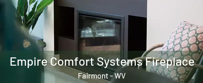  Empire Comfort Systems Fireplace Fairmont - WV