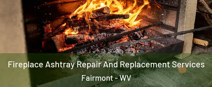  Fireplace Ashtray Repair And Replacement Services Fairmont - WV