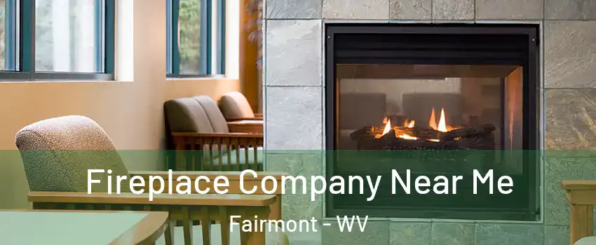  Fireplace Company Near Me Fairmont - WV