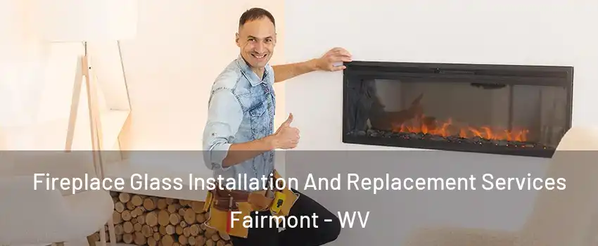  Fireplace Glass Installation And Replacement Services Fairmont - WV