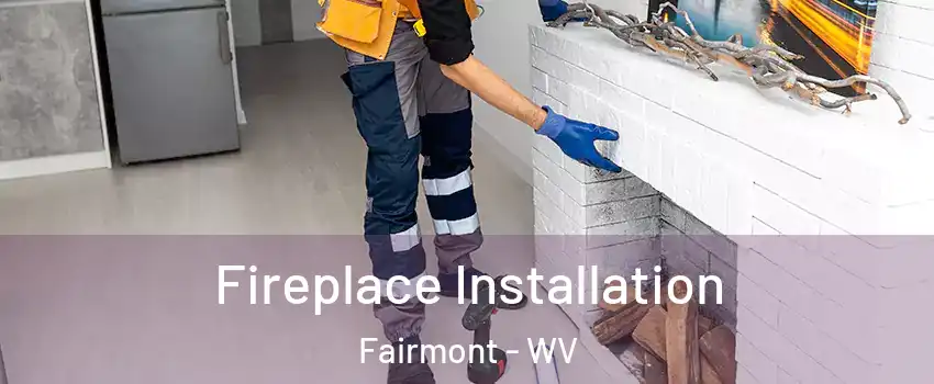 Fireplace Installation Fairmont - WV