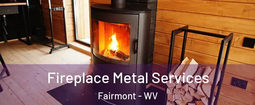  Fireplace Metal Services Fairmont - WV