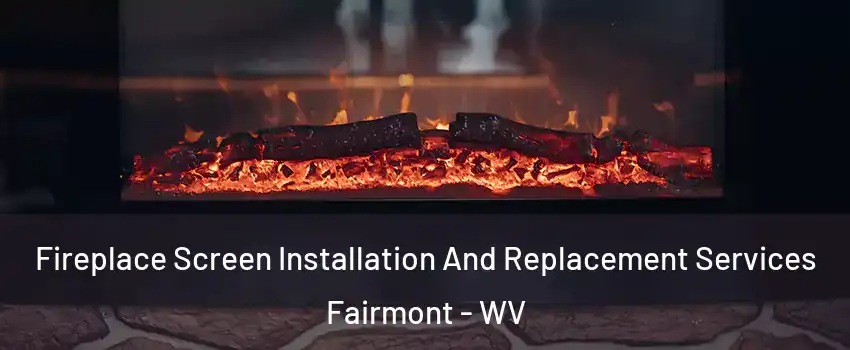 Fireplace Screen Installation And Replacement Services Fairmont - WV