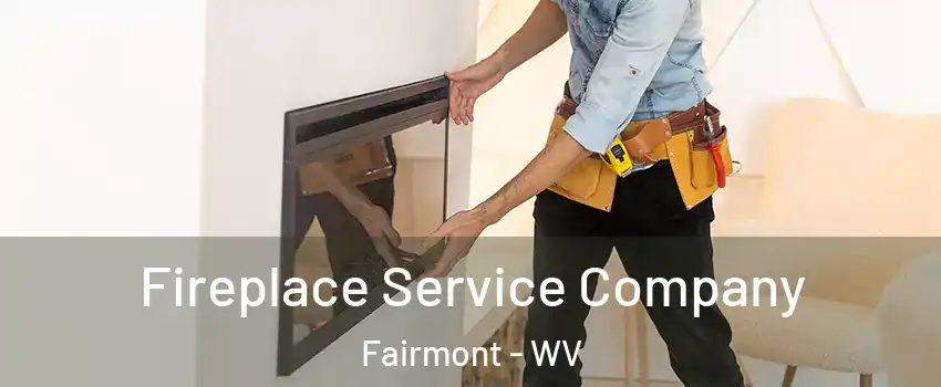  Fireplace Service Company Fairmont - WV