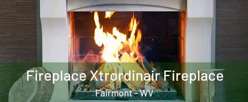  Fireplace Xtrordinair Fireplace Fairmont - WV