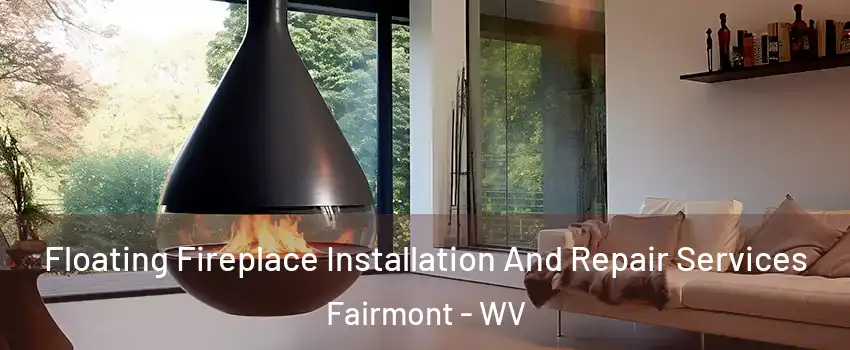  Floating Fireplace Installation And Repair Services Fairmont - WV