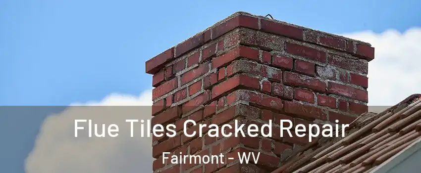  Flue Tiles Cracked Repair Fairmont - WV