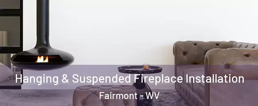  Hanging & Suspended Fireplace Installation Fairmont - WV
