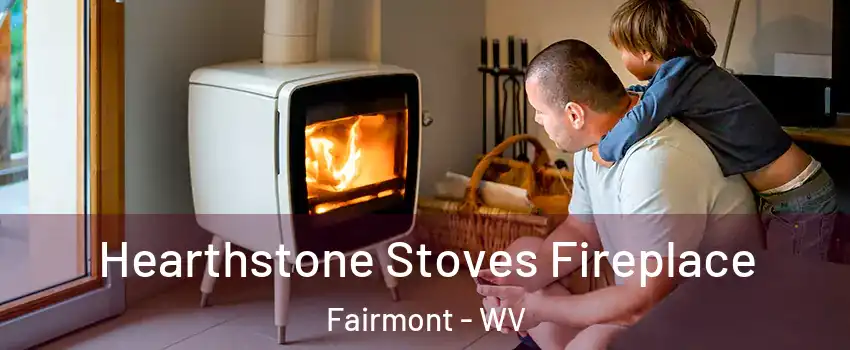  Hearthstone Stoves Fireplace Fairmont - WV