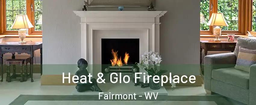  Heat & Glo Fireplace Fairmont - WV