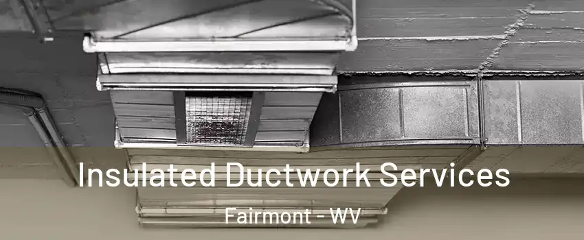  Insulated Ductwork Services Fairmont - WV
