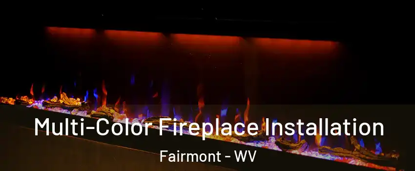  Multi-Color Fireplace Installation Fairmont - WV