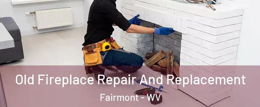  Old Fireplace Repair And Replacement Fairmont - WV