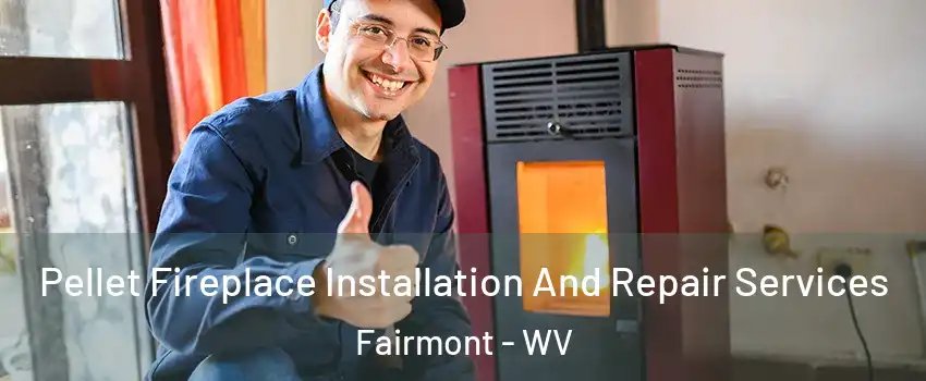  Pellet Fireplace Installation And Repair Services Fairmont - WV