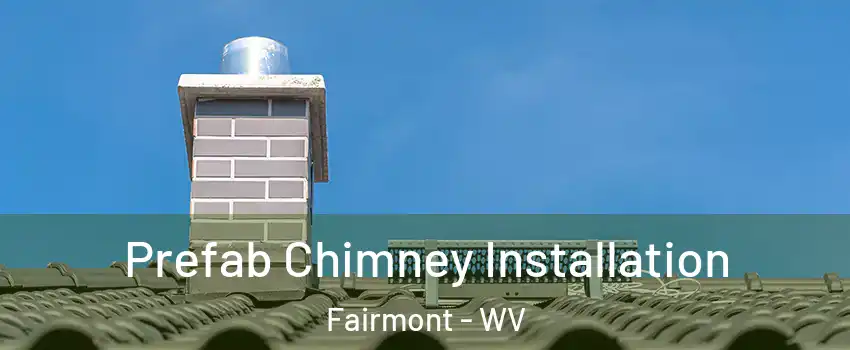  Prefab Chimney Installation Fairmont - WV