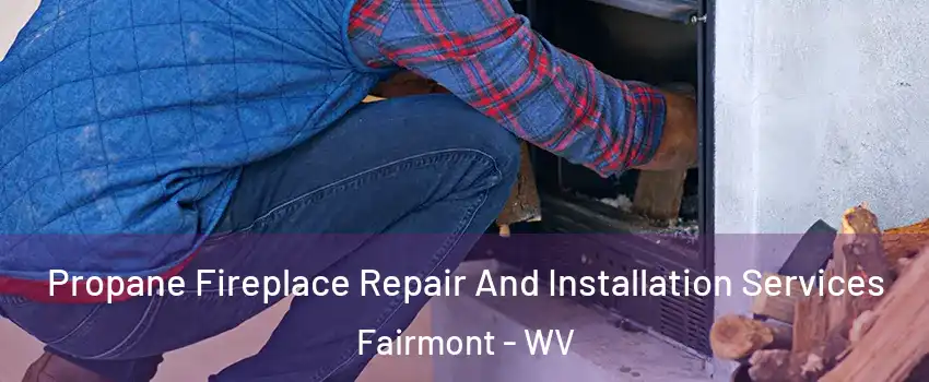  Propane Fireplace Repair And Installation Services Fairmont - WV