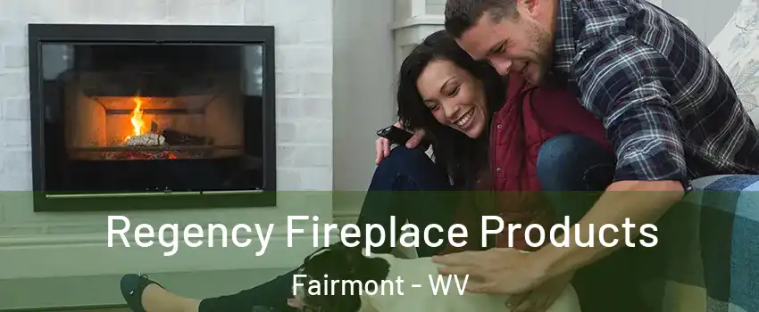  Regency Fireplace Products Fairmont - WV