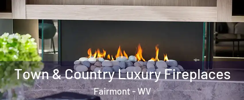  Town & Country Luxury Fireplaces Fairmont - WV