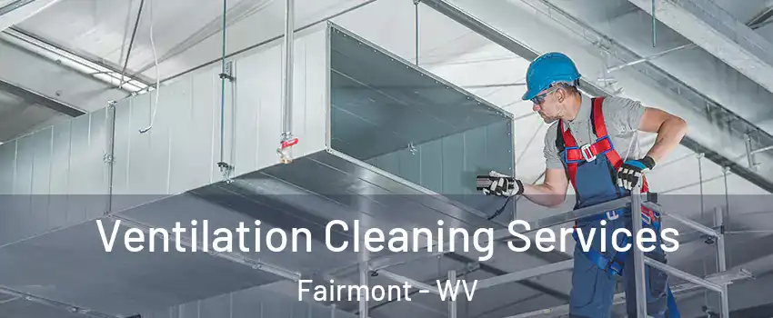  Ventilation Cleaning Services Fairmont - WV