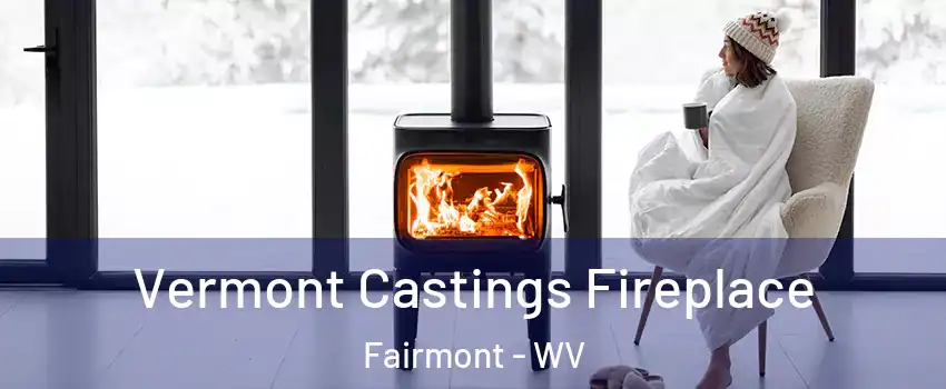  Vermont Castings Fireplace Fairmont - WV