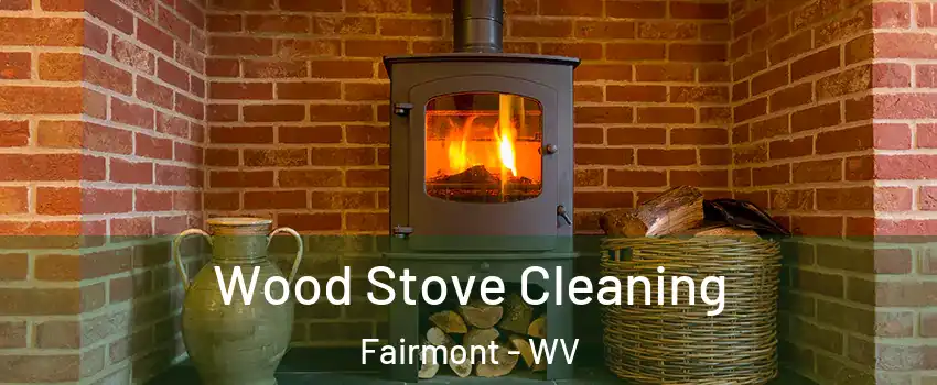  Wood Stove Cleaning Fairmont - WV