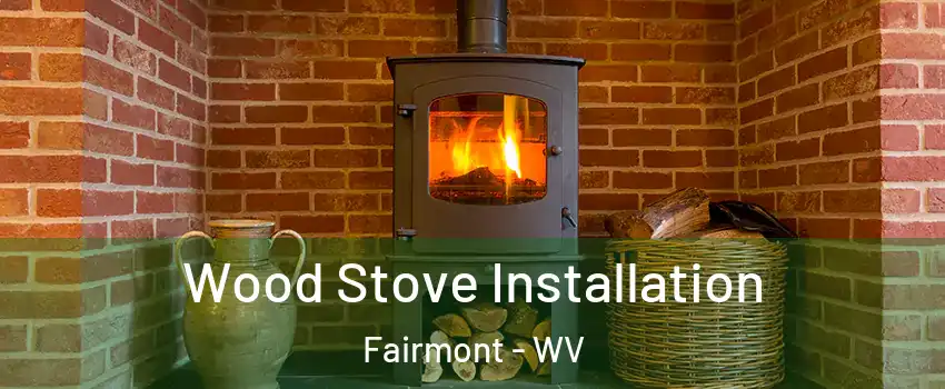  Wood Stove Installation Fairmont - WV